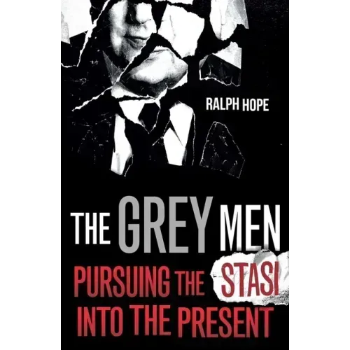 The Grey Men: Pursuing the Stasi Into the Present