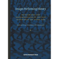 Images Performing History: Photography and Representations of the Past in European Art After 1989