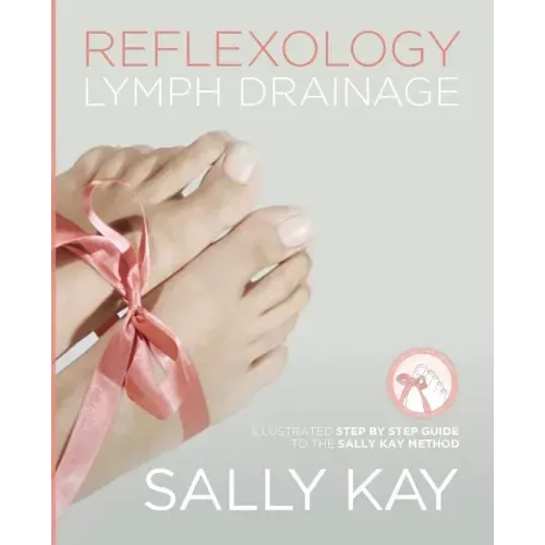 Reflexology Lymph Drainage: Illustrated Step by Step Guide to the Sally Kay Method