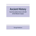 Ancient history: from the earliest times to the fall of the Western empire: comprising the history of Chaldæa, Assyria, Media, Babyloni