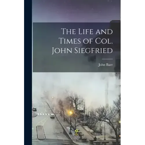 The Life and Times of Col. John Siegfried