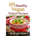 101 Healthy Vegan Turkish Recipes: With More Than 100 Delicious Recipes for Healthy Living
