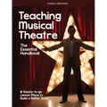 Teaching Musical Theatre: The Essential Handbook: 16 Ready-to-Go Lesson Plans to Build a Better Actor