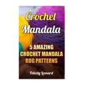 Crochet Mandala: 5 Amazing Crochet Mandala Rug Patterns