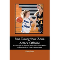 Fine Tuning Your Zone Attack Offense: 50 Concepts to Improve Your Team's Zone Attack Offense Plus 50 Zone Offense Drills