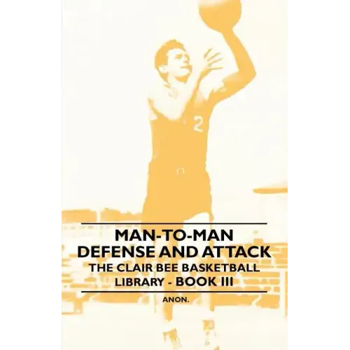 Man-To-Man Defense and Attack - The Clair Bee Basketball Library - Book III