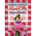 Humor Me, I'm Your Mother: Finding the Funny in Motherhood