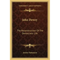John Dewey: The Reconstruction of the Democratic Life