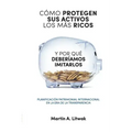 Como protegen sus activos los mas ricos: y por que deberiamos imitarlos