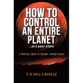 How to Control an Entire Planet ...in 5 Easy Steps: A Planetary Exposé to Empower Evolving Humans