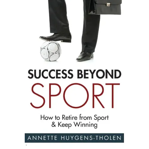 Success Beyond Sport: How to retire from sport and still keep winning