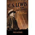 C. S. Lewis & Mere Christianity: The Crisis That Created a Classic