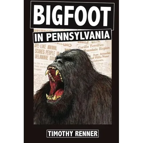 Bigfoot in Pennsylvania: A History of Wild-Men, Gorillas, and Other Hairy Monsters in the Keystone State