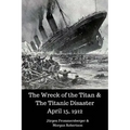 The Wreck of the Titan & The Titanic Disaster April 15, 1912