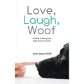 Love, Laugh, Woof: A Guide to Being Your Dog's Forever Owner