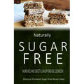 Naturally Sugar-Free - Munchies and Sweet & Savory Breads Cookbook: Delicious Sugar-Free and Diabetic-Friendly Recipes for the Health-Conscious