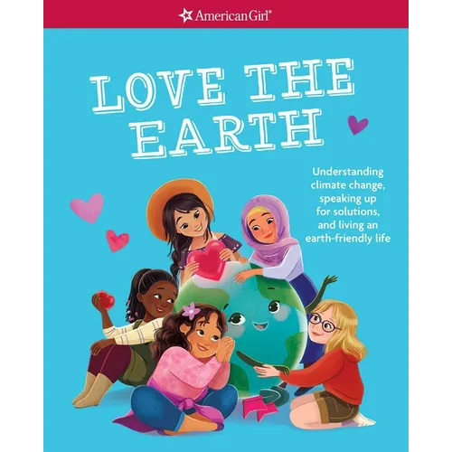 Love the Earth: Understanding Climate Change, Speaking Up for Solutions, and Living an Earth-Friendly Life