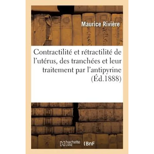 Contractilité Et Rétractilité de l'Utérus, Des Tranchées Et Leur Traitement Par l'Antipyrine