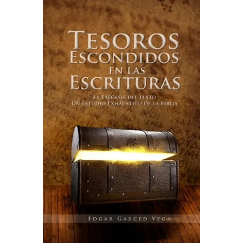 Tesoros Escondidos En Las Escrituras: La exegesis del texto. Un estudio exhaustivo de la Biblia