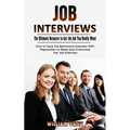 Job Interviews: The Ultimate Resource to Get the Job You Really Want (How to Face the Behavioral Interview With Preparation to Relax and Overcome the
