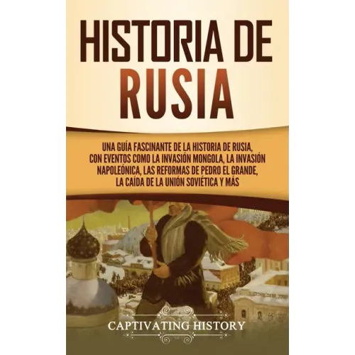 Historia de Rusia: Una guía fascinante de la historia de Rusia, con eventos como la invasión mongola, la invasión napoleónica, las reform