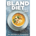Bland Diet Cookbook: Diet Guide, 50 Healthy Recipes, 2-Week Diet Plan To Eliminate Gastritis, Diverticulitis, Acid Reflux and Upset Stomach
