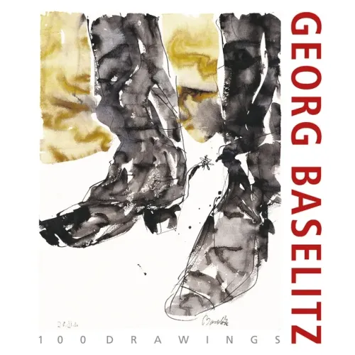 Georg Baselitz. 100 Drawings: From the Beginning Until the Present