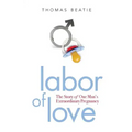Labor of Love: The Story of One Man's Extraordinary Pregnancy