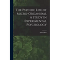 The Psychic Life of Micro-Organisms. A Study in Experimental Psychology