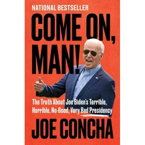 Come On, Man!: The Truth about Joe Biden's Terrible, Horrible, No-Good, Very Bad Presidency