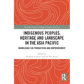 Indigenous Peoples, Heritage and Landscape in the Asia Pacific: Knowledge Co-Production and Empowerment