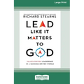 Lead Like It Matters to God: Values-Driven Leadership in a Success-Driven World [16pt Large Print Edition]