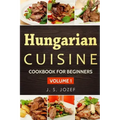 Hungarian Cuisine: Hungarian Cookbooks in English for Beginners