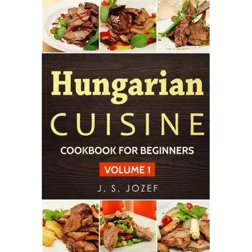 Hungarian Cuisine: Hungarian Cookbooks in English for Beginners