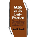 Guns on the Early Frontiers: A History of Firearms from Colonial Times through the Years of the Western Fur Trade