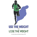 Use the Weight to Lose the Weight: A Revolutionary New Way to Leverage the Strength You've Developed Carrying 50, 100, or Even 150+ Extra Pounds and C
