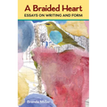 A Braided Heart: Essays on Writing and Form