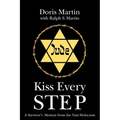 Kiss Every Step: A Survivor's Memoir from the Nazi Holocaust