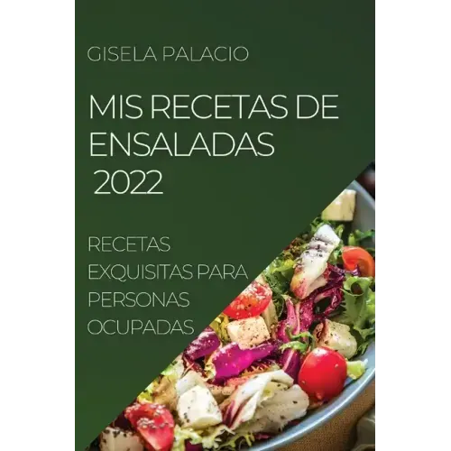 MIS Recetas de Ensaladas 2022: Recetas Exquisitas Para Personas Ocupadas
