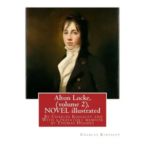 Alton Locke, By Charles Kingsley (volume 2), A NOVEL illustrated: With a prefatory memioir by Thomas Hughes(20 October 1822 - 22 March 1896) was an En