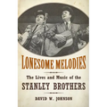 Lonesome Melodies: The Lives and Music of the Stanley Brothers