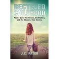 Recycled Childhood: Foster Care: The Heroes, the Victims, and the Abusers. True Stories.