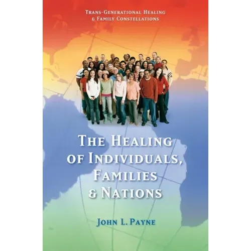 The Healing of Individuals, Families & Nations: Transgenerational Healing & Family Constellations Book 1