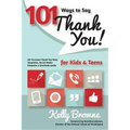 101 Ways to Say Thank You, Kids & Teens: All-Occasion Thank-You Note Templates, Social Media Etiquette & Gratitude Guide
