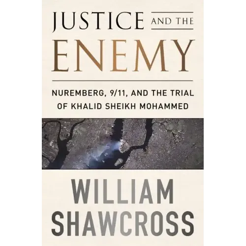 Justice and the Enemy: Nuremberg, 9/11, and the Trial of Khalid Sheikh Mohammed