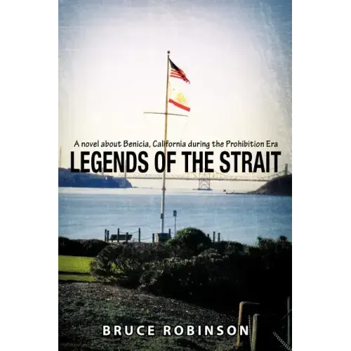 Legends of the Strait: A Novel about Benicia, California During the Prohibition Era