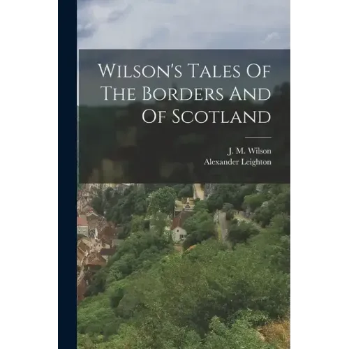 Wilson's Tales Of The Borders And Of Scotland