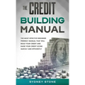 The Credit Building Manual: The Most Effective Beginner Friendly Manual That Will Build Your Credit and Raise Your Credit Score Quickly and Efficientl