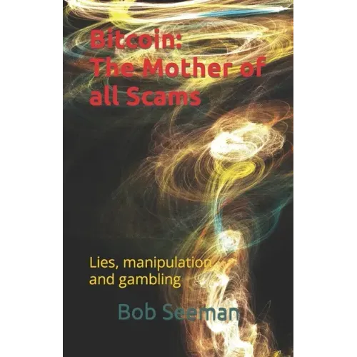 Bitcoin: The Mother of all Scams: Lies, manipulation and gambling