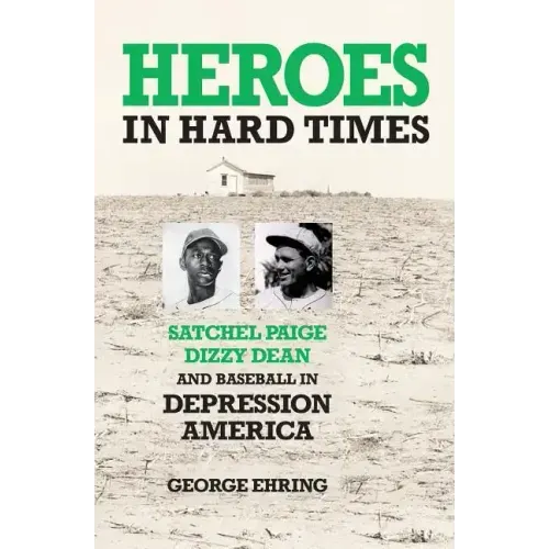 Heroes in Hard Times: Satchel Paige, Dizzy Dean, and Baseball in Depression America